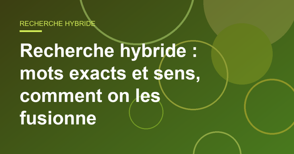 Recherche hybride : mots exacts et sens, comment on les fusionne