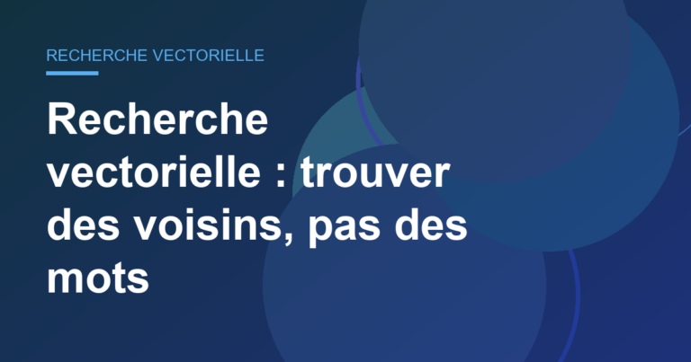 Recherche vectorielle : trouver des voisins, pas des mots