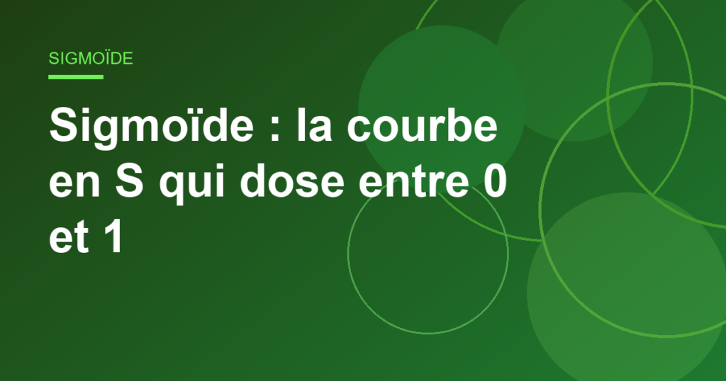 Sigmoïde : la courbe en S qui dose entre 0 et 1