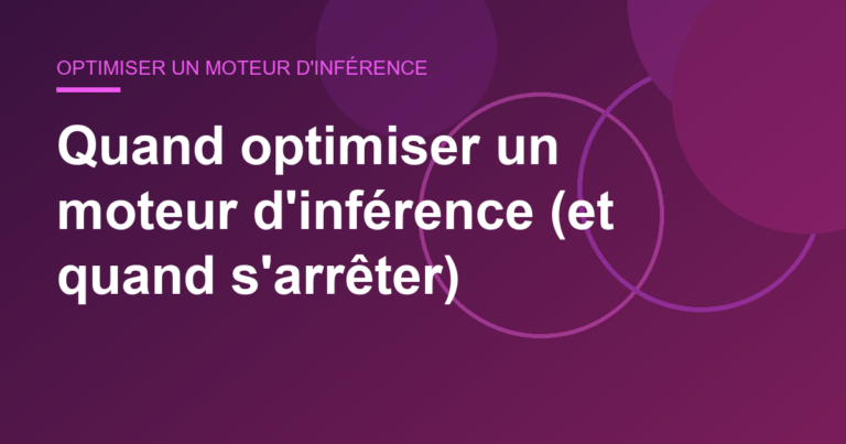 Quand optimiser un moteur d’inférence (et quand s’arrêter)