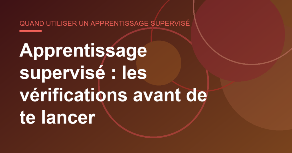 Apprentissage supervisé : les vérifications avant de te lancer