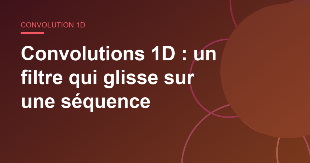 Convolutions 1D : un filtre qui glisse sur une séquence