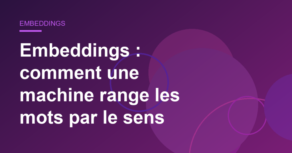 Embeddings : comment une machine range les mots par le sens
