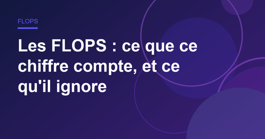 Les FLOPS : ce que ce chiffre compte, et ce qu'il ignore