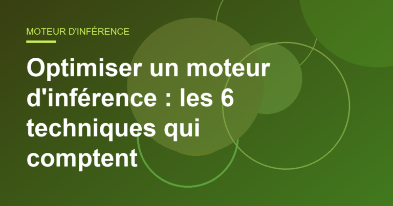 Optimiser un moteur d’inférence : les 6 techniques qui comptent