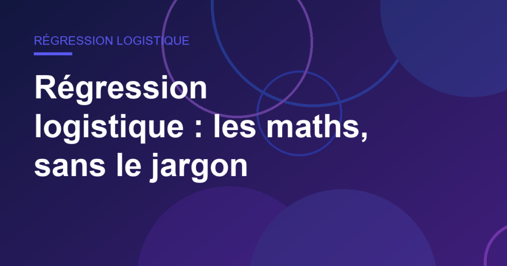 Régression logistique : les maths, sans le jargon